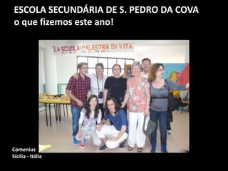 ESCOLA SECUNDÁRIA DE S. PEDRO DA COVA
o que fizemos este ano!
Comenius
Sicília - Itália
 