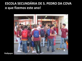 ESCOLA SECUNDÁRIA DE S. PEDRO DA COVA
o que fizemos este ano!
Pedipaper
 