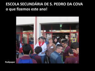 ESCOLA SECUNDÁRIA DE S. PEDRO DA COVA
o que fizemos este ano!
Pedipaper
 