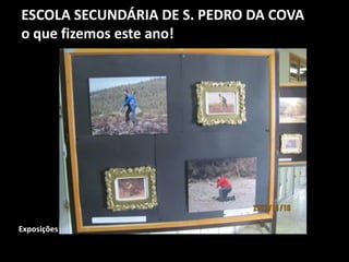 ESCOLA SECUNDÁRIA DE S. PEDRO DA COVA
o que fizemos este ano!
Exposições
 