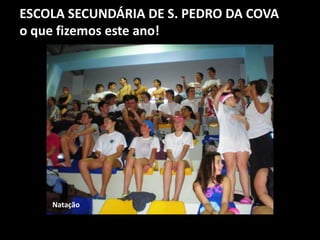 ESCOLA SECUNDÁRIA DE S. PEDRO DA COVA
o que fizemos este ano!
Natação
 