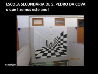 ESCOLA SECUNDÁRIA DE S. PEDRO DA COVA
o que fizemos este ano!
Exposições
 