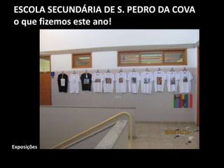 ESCOLA SECUNDÁRIA DE S. PEDRO DA COVA
o que fizemos este ano!
Exposições
 