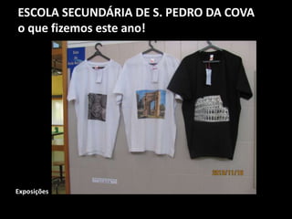 ESCOLA SECUNDÁRIA DE S. PEDRO DA COVA
o que fizemos este ano!
Exposições
 