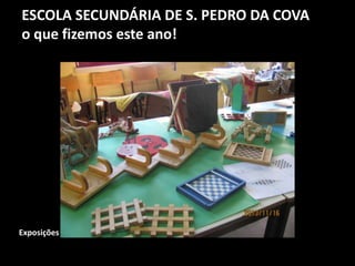ESCOLA SECUNDÁRIA DE S. PEDRO DA COVA
o que fizemos este ano!
Exposições
 
