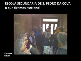 ESCOLA SECUNDÁRIA DE S. PEDRO DA COVA
o que fizemos este ano!
Visitas de
Estudo
 