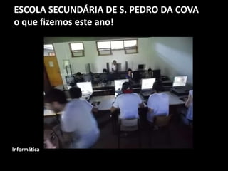 ESCOLA SECUNDÁRIA DE S. PEDRO DA COVA
o que fizemos este ano!
Informática
 