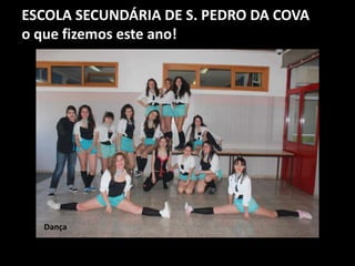 ESCOLA SECUNDÁRIA DE S. PEDRO DA COVA
o que fizemos este ano!
Dança
 