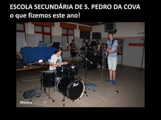 ESCOLA SECUNDÁRIA DE S. PEDRO DA COVA
o que fizemos este ano!
Música
 