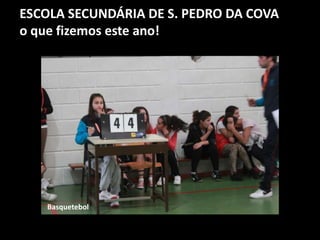 ESCOLA SECUNDÁRIA DE S. PEDRO DA COVA
o que fizemos este ano!
Basquetebol
 