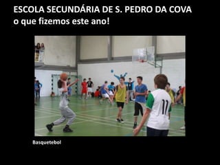 ESCOLA SECUNDÁRIA DE S. PEDRO DA COVA
o que fizemos este ano!
Basquetebol
 