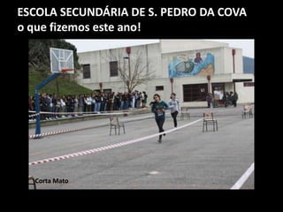 ESCOLA SECUNDÁRIA DE S. PEDRO DA COVA
o que fizemos este ano!
Corta Mato
 