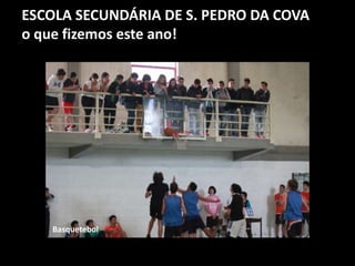 ESCOLA SECUNDÁRIA DE S. PEDRO DA COVA
o que fizemos este ano!
Basquetebol
 