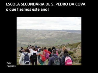 ESCOLA SECUNDÁRIA DE S. PEDRO DA COVA
o que fizemos este ano!
Raid
Pedestre
 