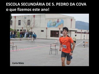 ESCOLA SECUNDÁRIA DE S. PEDRO DA COVA
o que fizemos este ano!
Corta Mato
 
