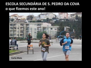 ESCOLA SECUNDÁRIA DE S. PEDRO DA COVA
o que fizemos este ano!
Corta Mato
 