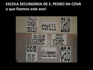 ESCOLA SECUNDÁRIA DE S. PEDRO DA COVA
o que fizemos este ano!
 