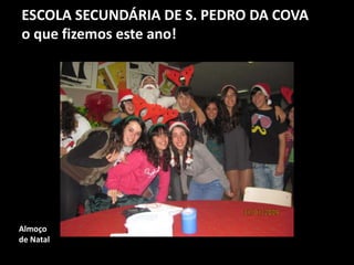 ESCOLA SECUNDÁRIA DE S. PEDRO DA COVA
o que fizemos este ano!
Almoço
de Natal
 