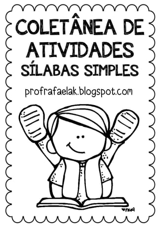COLETÂNEA DE
ATIVIDADES
SÍLABAS SIMPLES
profrafaelak.blogspot.com
 