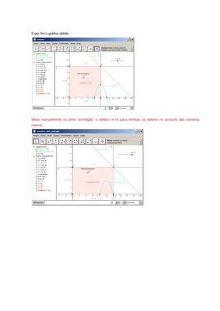 E por fim o gráfico obtido:




Mova manualmente ou ative “animação” o seletor n=10 para verificar os valores no conjunto dos números
inteiros:
 