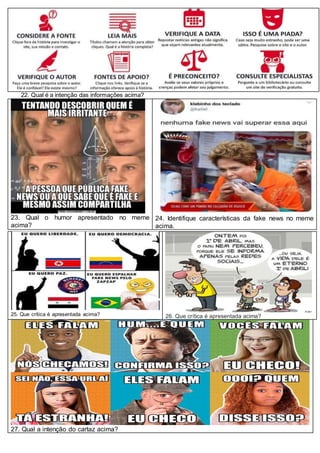 22. Qual é a intenção das informações acima?
23. Qual o humor apresentado no meme
acima?
24. Identifique características da fake news no meme
acima.
25. Que crítica é apresentada acima? 26. Que crítica é apresentada acima?
27. Qual a intenção do cartaz acima?
 