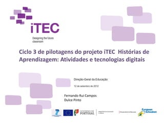 Ciclo 3 de pilotagens do projeto iTEC Histórias de
Aprendizagem: Atividades e tecnologias digitais
Fernando Rui Campos
Dulce Pinto
 