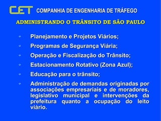 ADMINISTRANDO O TRÂNSITO DE SÃO PAULO <ul><ul><ul><li>Planejamento e Projetos Viários; </li></ul></ul></ul><ul><ul><ul><li...