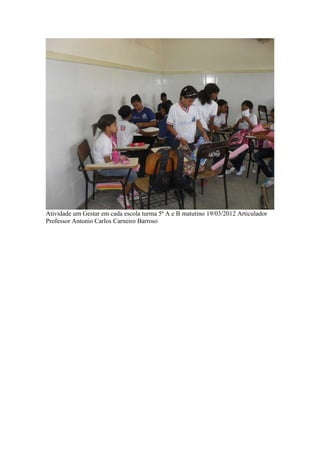 Atividade um Gestar em cada escola turma 5ª A e B matutino 19/03/2012 Articulador
Professor Antonio Carlos Carneiro Barroso
 
