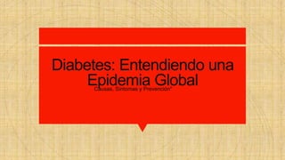 Diabetes: Entendiendo una
Epidemia Global
Causas, Síntomas y Prevención"
 