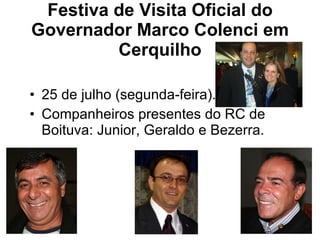 Festiva de Visita Oficial do Governador Marco Colenci em Cerquilho 25 de julho (segunda-feira). Companheiros presentes do RC de Boituva: Junior, Geraldo e Bezerra. 