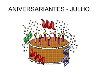 ANIVERSARIANTES - JULHO 