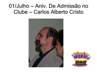 01/Julho – Aniv. De Admissão no Clube – Carlos Alberto Cristo 