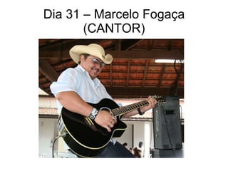 Dia 31 – Marcelo Fogaça (CANTOR) 