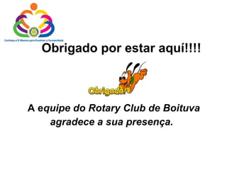 Obrigado por estar aquí!!!! A e quipe do Rotary Club de Boituva agradece a sua presença. 