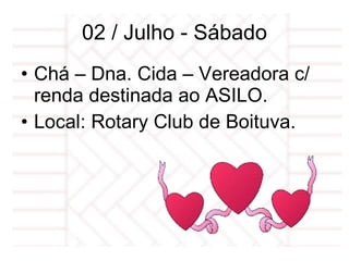 02 / Julho - Sábado Chá – Dna. Cida – Vereadora c/ renda destinada ao ASILO.  Local: Rotary Club de Boituva. 