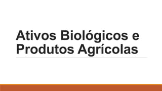 Ativos Biológicos e
Produtos Agrícolas
 