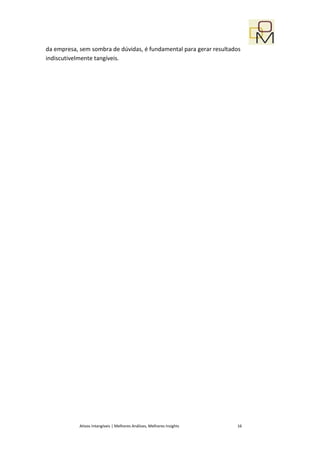 da empresa, sem sombra de dúvidas, é fundamental para gerar resultados
indiscutivelmente tangíveis.




            Ativos Intangíveis | Melhores Análises, Melhores Insights   16
 