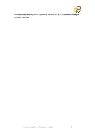 podemos modelar formigueiros e colmeias, ao invés de uma sociedade formada por
indivíduos racionais.




           Ativos Intangíveis | Melhores Análises, Melhores Insights   43
 