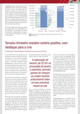 3 
na BM&F/Bovespa, conforme o ajuste de 
30/09/2014, de R$ 135,50/@. Os preços 
do farelo de soja e do milho foram cal-culados 
com base no contrato de mar-ço/ 
15, também ajustado no encerramen-to 
de setembro, de R$ 724,47/tonelada 
para o farelo e de R$ 422,50/tonelada 
(R$ 25,35/saca 60 kg) para o milho. Para 
esti mar a variação dos preços dos insu-mos, 
foi uti lizada a previsão para 2015 do 
IGP-M, segundo o boleti m Focus de 26 de 
setembro de 2014, de 5,6%. 
Para o boi magro, considerou-se a média 
das praças de SP no dia 30/09/2014, de 
R$ 1.676,88. Na simulação, não foram 
considerados a depreciação de equipa-mentos, 
gastos administrati vos, impostos 
e mão de obra. 
Figura 4: Resultados da simulação da rentabilidade do confi namento em 2015. 
Fonte: Cepea/CNA 
Terceiro trimestre mantém cenário positivo, com 
destaque para a cria 
Por Gabriela Ribeiro, Analista de Mercado, e Gabriel Guarda; equipe Pecuária de Corte Cepea 
O ano de 2014 tem sido positi vo para o 
pecuarista brasileiro, especialmente para 
o produtor de cria. A forte valorização 
do bezerro, de 22,4% no acumulado de 
janeiro a setembro (Indicador ESALQ/ 
BM&F/Bovespa – MS), em termos nomi-nais, 
permiti u ganhos de margem ao cria-dor 
durante prati camente todos os nove 
primeiros meses do ano. No terceiro tri-mestre, 
especifi camente, o Indicador do 
bezerro acumulou alta de 2,5%, garanti n-do 
novos ganhos ao pecuarista de cria. 
O abate crescente de fêmeas, combinado 
à forte seca em várias regiões brasileiras 
desde o fi m do ano passado, resultou na 
baixa oferta, tanto de animais para repo-sição 
como para abate, e na consequente 
valorização de ambos. Também contri-buiu 
para os aumentos de preços do boi 
magro e do bezerro a demanda aquecida 
de recriadores, reforçada no segundo e 
terceiro trimestres pelo confi namento. 
Além das altas nos preços do bezerro, 
as quedas nas cotações de importantes 
insumos uti lizados na ati vidade favorece-ram 
o pecuarista de cria. Só no terceiro 
trimestre, o Indicador do milho ESALQ/ 
BM&F/Bovespa acumulou forte queda 
de 12,5%, e o Indicador da soja Parana-guá 
ESALQ/BM&F/Bovespa, caiu 10%. A 
pressão veio da safra recorde de grãos 
2013/2014 no Brasil e 2014/2015 nos Es-tados 
Unidos (em fase de colheita). 
Já para o pecuarista de recria-engorda, 
os preços maiores da reposição repre-sentaram 
um encarecimento dos custos 
no terceiro trimestre do ano. Ainda as-sim, 
a margem do recriador foi positi va, 
impulsionada pela valorização superior 
da arroba. Enquanto o COT (Custo Ope-racional 
Total) subiu 1,1% de julho a se-tembro, 
o boi gordo se valorizou 5,6% no 
mesmo período, conforme o Indicador 
ESALQ/BM&F/Bovespa. 
No balanço do ano, o boi gordo também 
acumula forte valorização, de 14%, em 
termos nominais. Além da oferta restrita 
de animais para abate, o bom desempe-nho 
das exportações contribui para ele-var 
as cotações internas, uma vez que 
ajuda a enxugar o volume disponibiliza-do 
no mercado domésti co. De janeiro a 
setembro, o volume de carne bovina in 
natura embarcado aumentou 7% em re-lação 
ao mesmo intervalo do ano passa-do. 
Em receita, o incremento foi de 11% 
em igual comparati vo, segundo dados da 
Secex. 
Na BM&F/Bovespa, os contratos do boi 
gordo fechados no últi mo dia úti l de 
setembro apontavam valores crescen-tes 
para os três meses seguintes: de R$ 
130,40 para o vencimento outubro/14, 
de R$ 131,50 para novembro/14, e de R$ 
132,59 para dezembro/14. 
A valorização do 
bezerro, de 22,4% no 
acumulado de janeiro 
a setembro, permitiu 
ganhos de margem 
ao criador durante 
praticamente todos 
os nove primeiros 
meses do ano 
Para a semente forrageira, os preços 
também recuaram no trimestre, em 
5,11%, na média Brasil (que engloba os 
estados do AC, BA, GO, MA, MT, MS, MG, 
PA, PR, RS, RO, SP e TO). Mesmo com o 
aumento na demanda visando à reforma 
de pastagem em setembro, a oferta do 
produto foi superior, o que pressionou 
os valores do insumo. Com o início da 
temporada das chuvas na região Centro- 
-Sul, pecuaristas se preparam para fazer 
a reforma de pastagem. Assim, as casas 
agropecuárias abastecem os estoques 
do insumo. 
 
