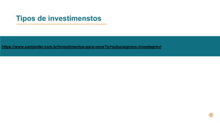 Tipos de investimenstos
https://www.santander.com.br/investimentos-para-voce?ic=solucaopravc-investeprevi
 