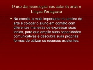 O uso das tecnologias nas aulas de artes e Língua Portuguesa ,[object Object]