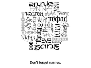 Don't forget names.
 