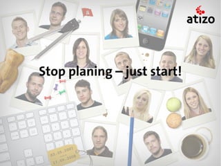 Stop planing – just start!
 