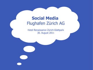 Social Media
Flughafen Zürich AG
Hotel Renaissance Zürich-Glattpark
         30. August 2011
 