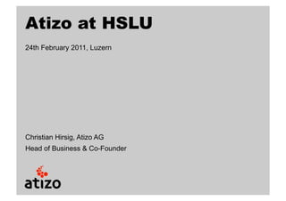 Atizo at HSLU
24th February 2011, Luzern




Christian Hirsig, Atizo AG
Head of Business & Co-Founder
 