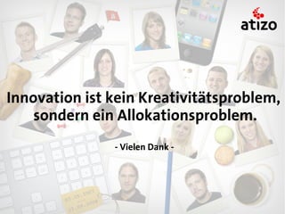Innovation ist kein Kreativitätsproblem,
    sondern ein Allokationsproblem.
               - Vielen Dank -
 