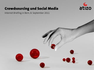 Crowdsourcing und Social Media
Internet Briefing in Bern, 8. September 2011
 