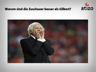 Warum sind die Zuschauer besser als Gilbert?
 