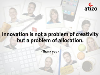 Innovation is not a problem of creativity
     but a problem of allocation.
                - Thank you -
 