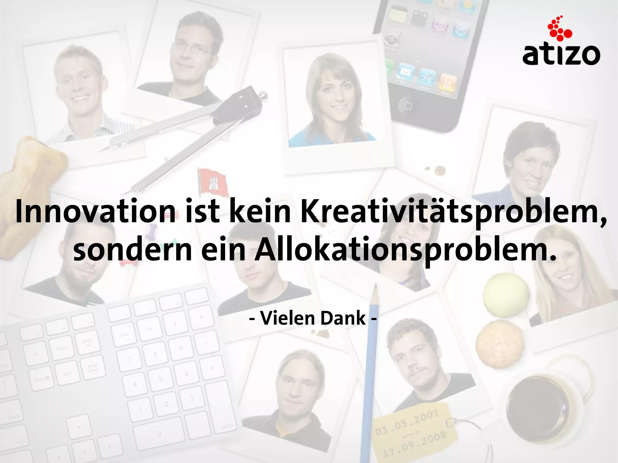 Innovation ist kein Kreativitätsproblem,
    sondern ein Allokationsproblem.
               - Vielen Dank -
 